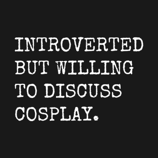 Introverted But Willing To Discuss Cosplay T-Shirt