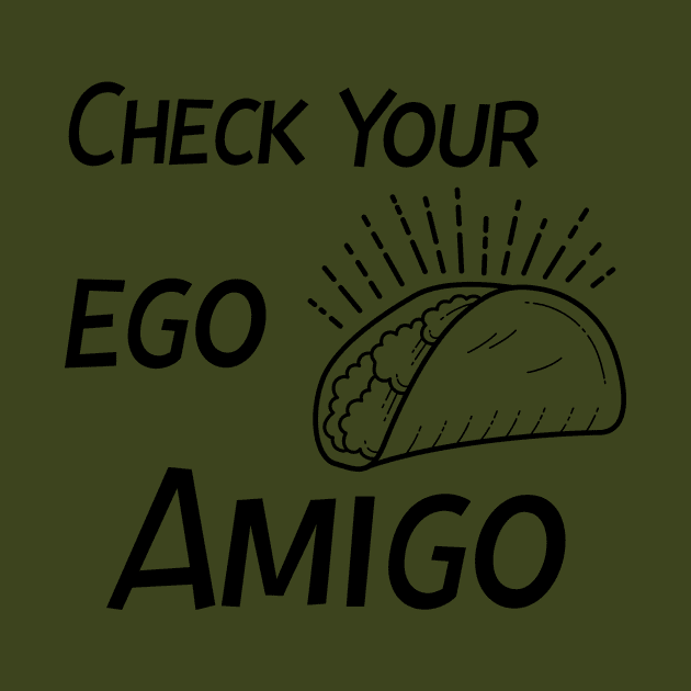 Check Your Ego Amigo, Funny Taco by StrompTees