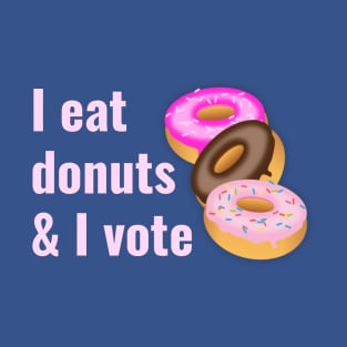 I eat donuts and I vote T-Shirt