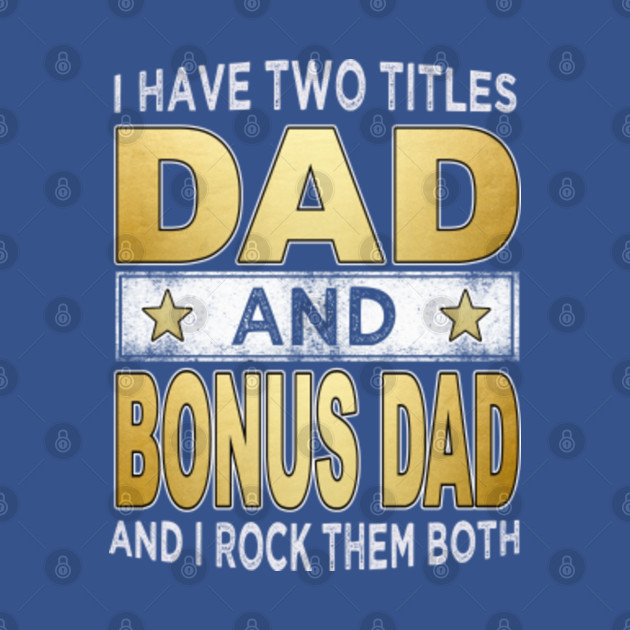 Disover i have two titles dad and bonus dad - Bonus Dad - T-Shirt