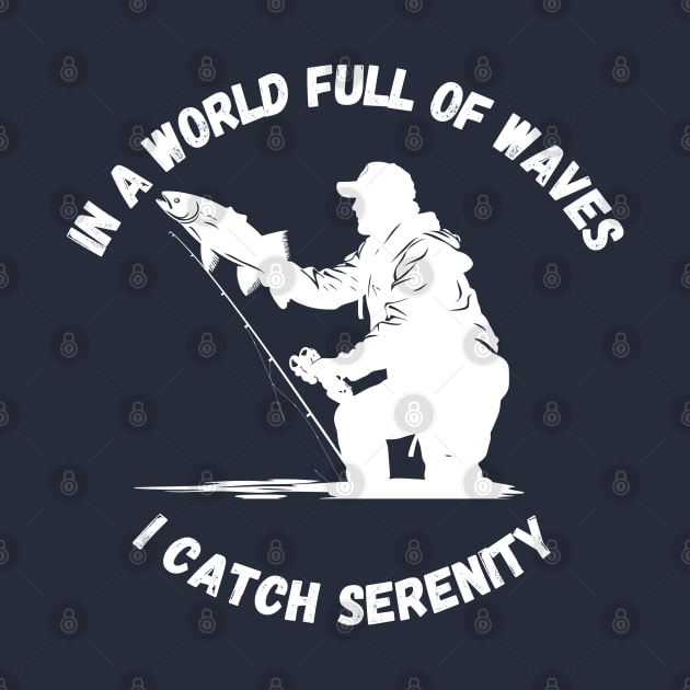 In a World Full of Waves, I Catch Serenity  | Fishing Shirt by victorstore