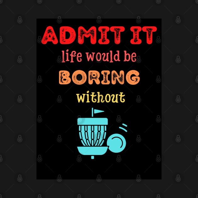 Admit it - Life would be boring without DISC GOLF, T-shirt, Pjama by DigillusionStudio
