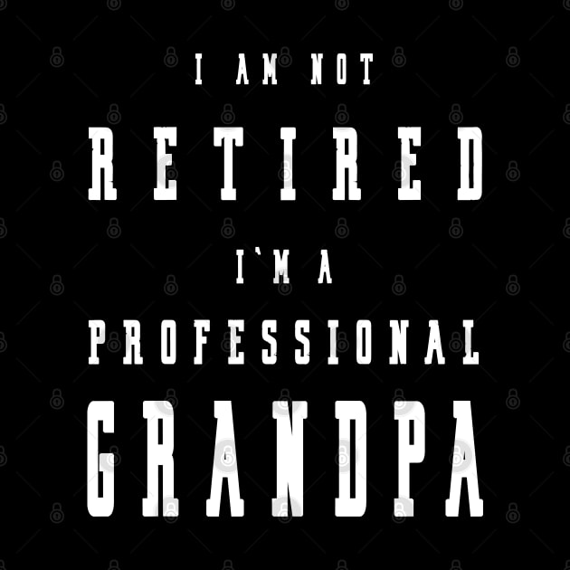 Funny Retiree I'm Not Retired I'm A Professional Grandpa by artbypond
