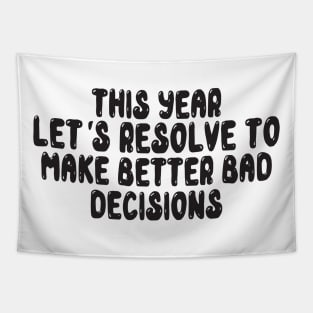 This Year Let's Resolve To Make Better Bad Decisions Tapestry