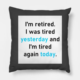 I'm retired. I was tired yesterday and I'm tired again today. Pillow