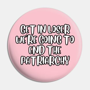 Get in loser we're going to end the patriarchy Pin