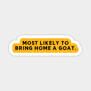 Most likely to bring home a goat Magnet