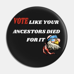 Vote Like Your Ancestors Died For It - American Eagly Gift Idea Pin