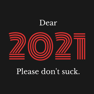 Dear 2021... Please Don't Suck! T-Shirt