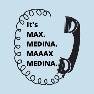 It's Max. Medina. Maaax Medina. T-Shirt