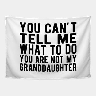 You can't tell me what to do you are not my granddaughter Tapestry