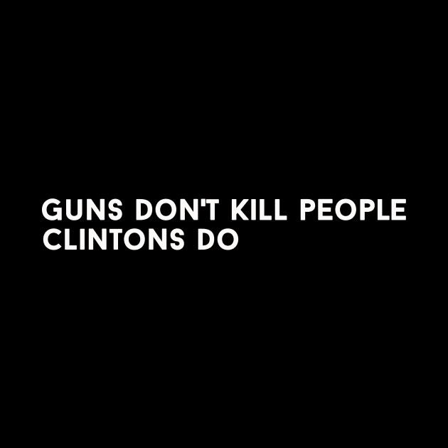 Guns Dont Kill People Clintons Do by ClothesLine