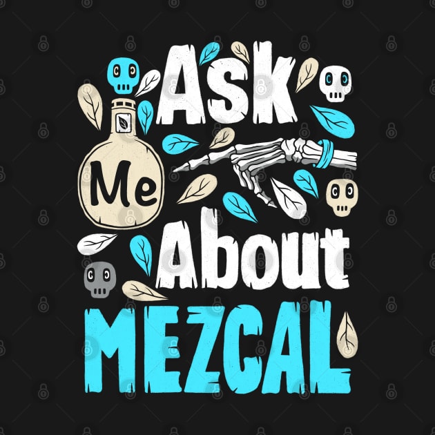 Ask Me About Mezcal by Scriptnbones