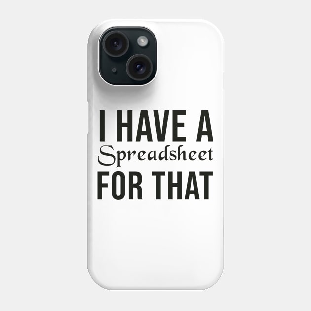 I Have A Spreadsheet For That Phone Case by AorryPixThings