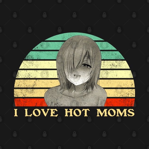 I Love Hot Moms - Lesbian Anime Pun - Retro Sunset by clvndesign