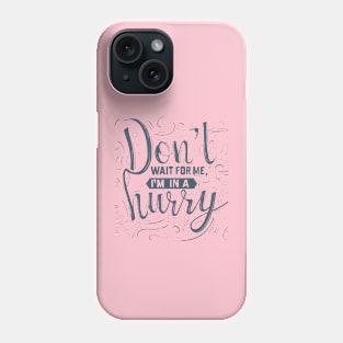 Don't wait for me, I'm in a hurry 2 Phone Case