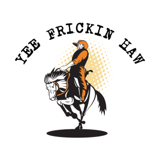 Yee Freakin' Haw! T-Shirt