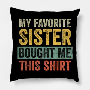 My Favorite Sister Bought Me This Shirt Pillow