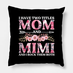 I Have Two Titles Mom And Mimi Flowers Floral Mother's Day Pillow