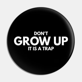 Don't Grow Up It Is A Trap - Birthday Pin