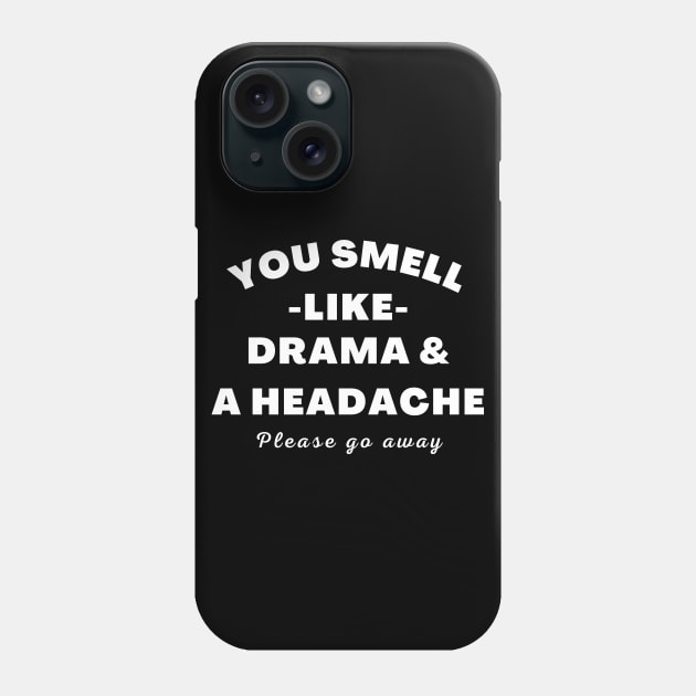 No Drama Here. You Smell Like Drama and a Headache. Please Go Away. Funny Humorous Quote. Phone Case by That Cheeky Tee