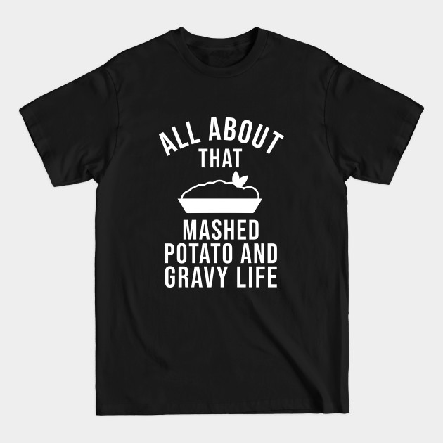 Discover All about that Mashed Potato and gravy life - Mashed Potato - T-Shirt