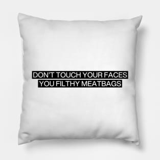 Don't touch your facees you filthy meatbags Pillow