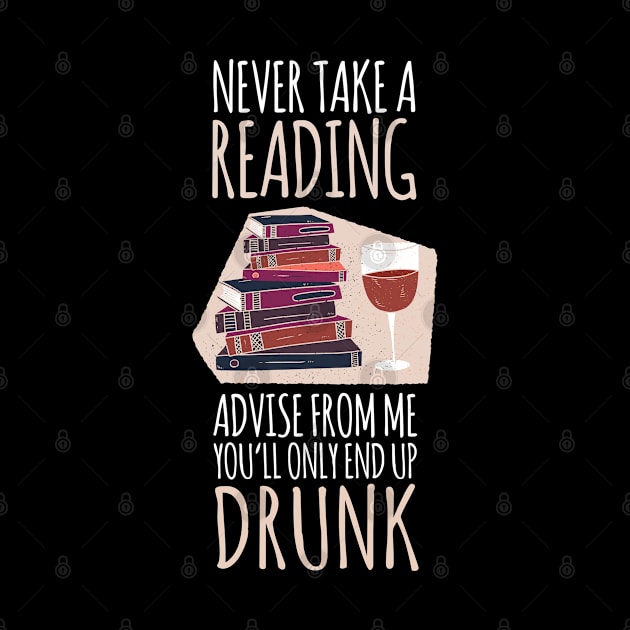 Never Take A Reading Advise Only End Up Drunk Books Bookworm by tobzz