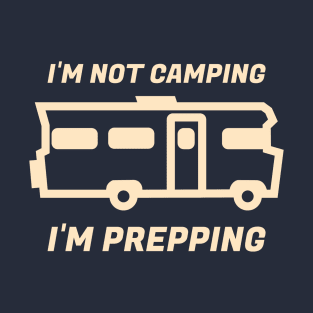I'm Not Camping, I'm Prepping T-Shirt