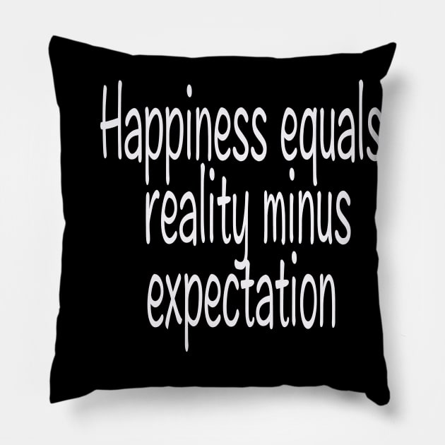 Happiness equals reality minus expectation Pillow by Shirt &Tingz