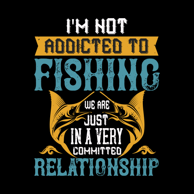 I'm Not Addicted To Fishing Just We Are by Aratack Kinder