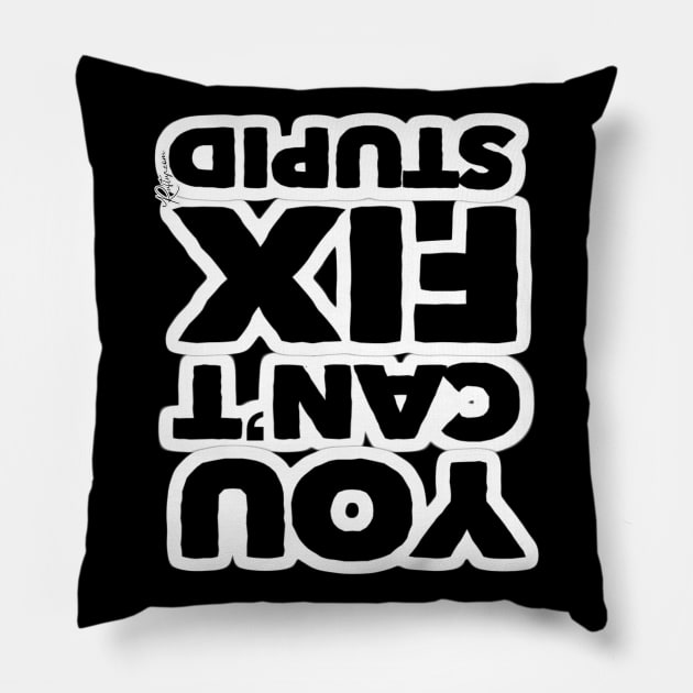 You Cant Fix Stupid (Upside Down Version) Pillow by RuftupDesigns