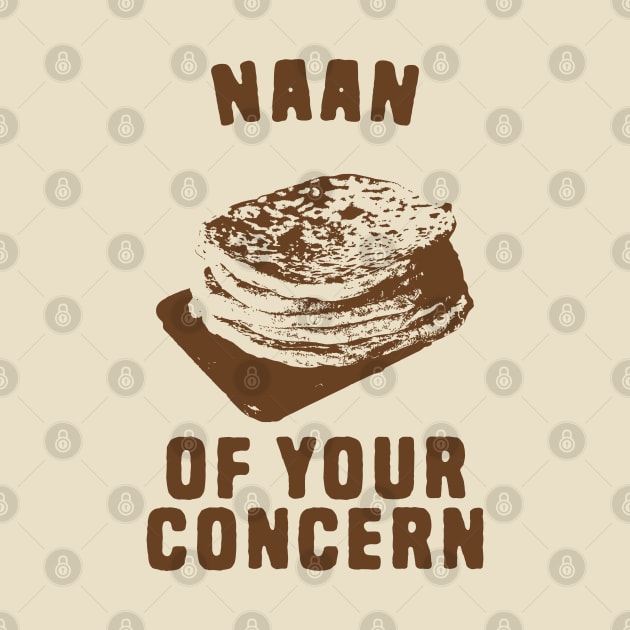 Naan of your concern food pun by Shirts That Bangs