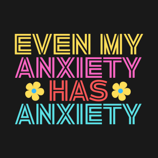 Even My Anxiety Has Anxiety T-Shirt