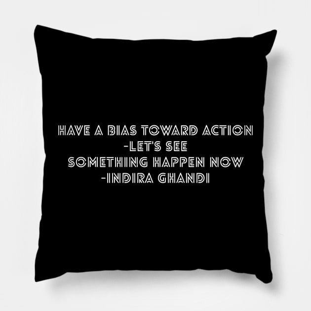 Have A Bias Toward Action Lets See Something Happen Now Inspirational Quotes Gift Pillow by twizzler3b