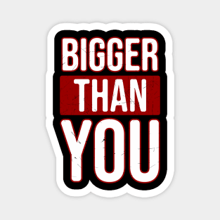 Bigger than you Magnet