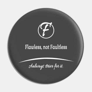 Flawless, not faultless, always strive for it. Pin