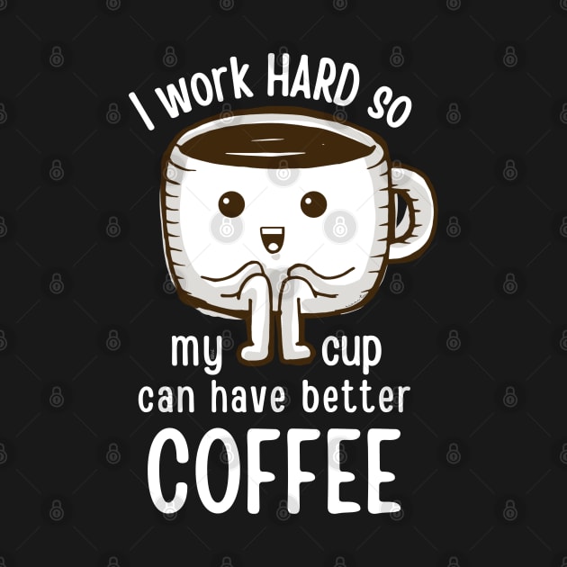 I Work hard so My CUp Can Have Better Coffee by hudoshians and rixxi