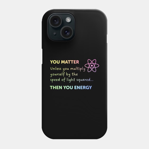 You Matter Unless You Multiply Yourself By The Speed Of Light Phone Case by ScienceCorner