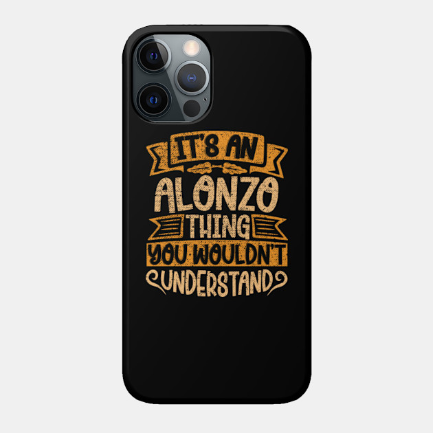 It's An Alonzo Thing You Wouldn't Understand - Alonzo Name - Phone Case