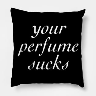 Your Perfume Sucks Pillow