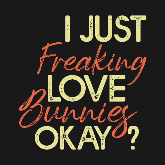 I Just Freaking Love Bunnies Okay? - Funny Vintage by Amineharoni