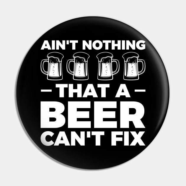 Ain't nothing that a beer can't fix - Funny Hilarious Meme Satire Simple Black and White Beer Lover Gifts Presents Quotes Sayings Pin by Arish Van Designs