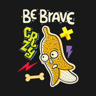 be brave banana T-Shirt