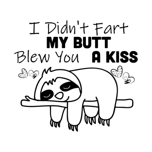 I Didn't Fart My Butt Blew You A Kiss Sloth T-Shirt