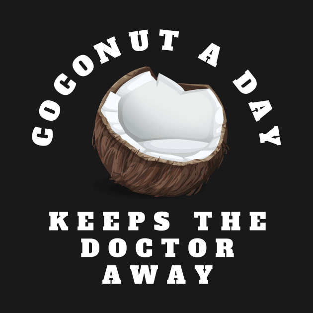 Coconut A Day Keeps The Doctor Away. I Love Funny Coconut Quote / Saying Art Design by kamodan