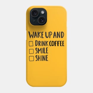 Wake Up & Drink Coffee, Smile, Shine - Funny Positive Quotes Phone Case