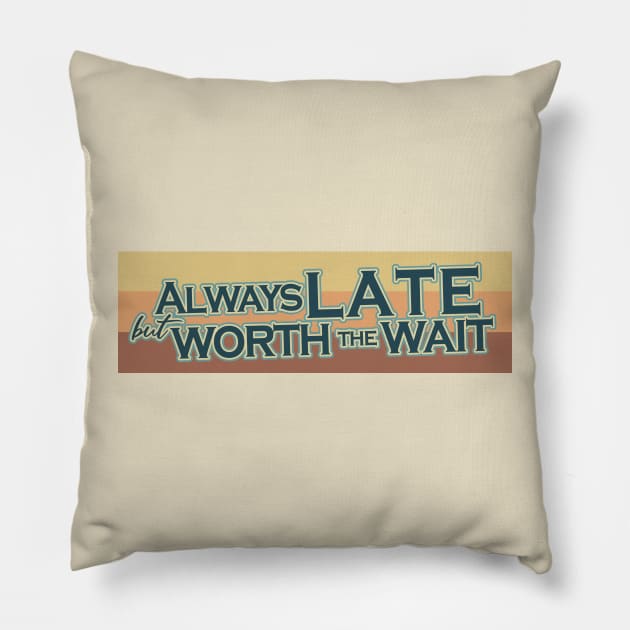 Always late but worth the wait Pillow by Abiarsa