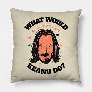 What Would Keanu Do? Keanu reeves fan Pillow