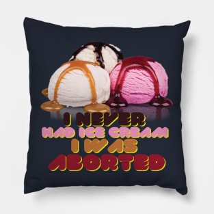 I never had ice cream I was aborted Pillow